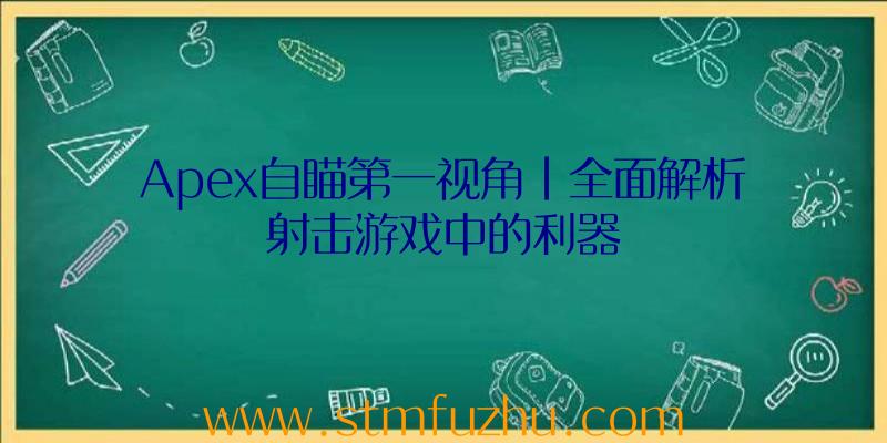 Apex自瞄第一视角|全面解析射击游戏中的利器